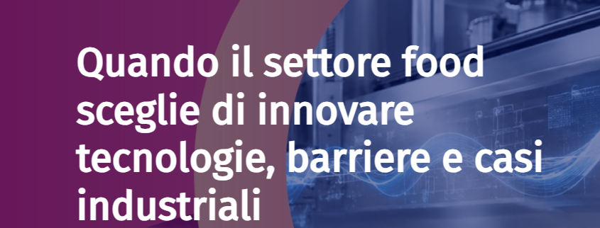  Quando il settore food sceglie di innovare tecnologie, barriere e casi industriali